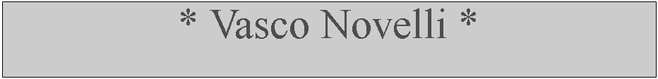 Casella di testo: * Vasco Novelli *
