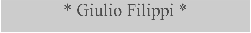 Casella di testo: * Giulio Filippi *