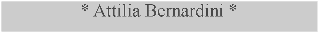 Casella di testo: * Attilia Bernardini *