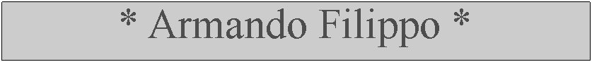 Casella di testo: * Armando Filippo *