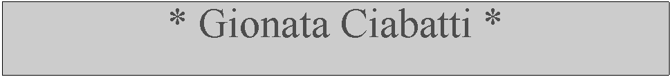 Casella di testo: * Gionata Ciabatti *