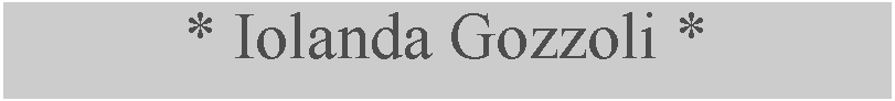 Casella di testo: * Iolanda Gozzoli *