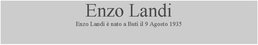 Casella di testo: Enzo Landi Enzo Landi  nato a Buti il 9 Agosto 1935  