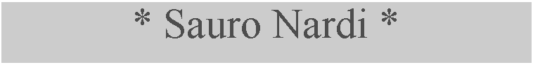 Casella di testo: * Sauro Nardi *