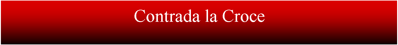 Casella di testo:   Contrada la Croce  